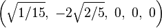 \left(\sqrt{1/15},\ -2\sqrt{2/5},\ 0,\ 0,\ 0\right)