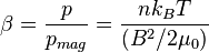 \beta = \frac{p}{p_{mag}} = \frac{n k_B T}{(B^2/2\mu_0)}