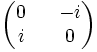 
\begin{pmatrix}
0 && -i \\ i && 0 
\end{pmatrix}
