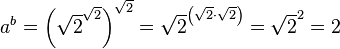 a^b = \left(\sqrt{2}^{\sqrt{2}}\right)^{\sqrt{2}} = \sqrt{2}^{\left(\sqrt{2}\cdot\sqrt{2}\right)} = \sqrt{2}^2 = 2