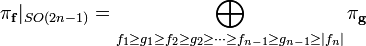 \pi_{\mathbf{f}}|_{SO(2n-1)}= \bigoplus_{f_1\ge g_1 \ge f_2\ge g_2\ge \cdots \ge f_{n-1}\ge g_{n-1}\ge |f_n|} \pi_{\mathbf{g}}