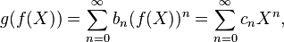 g(f(X)) = \sum_{n=0}^\infty b_n (f(X))^n = \sum_{n=0}^\infty c_n X^n,