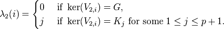 \lambda_2(i)=\begin{cases}0 & \text{ if } \ker(V_{2,i})=G,\\j & \text{ if } \ker(V_{2,i})=K_j \text{ for some } 1\le j\le p+1.\end{cases}