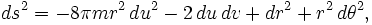  ds^2 = 
-8 \pi m r^2 \, du^2 - 2 \, du \, dv + dr^2 + r^2 \, d\theta^2,