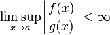 \limsup_{x\to a} \left|\frac{f(x)}{g(x)}\right| < \infty