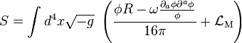 S=\int d^4x\sqrt{-g} \; 
\left(\frac{\phi R - \omega\frac{\partial_a\phi\partial^a\phi}{\phi}}{16\pi} + \mathcal{L}_\mathrm{M}\right)