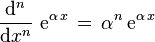 
\frac{\mathrm{d}^n}{\mathrm{d}x^n}\ \mathrm{e}^{\alpha\,x}\,=\,\alpha^n\,\mathrm{e}^{\alpha\,x}
