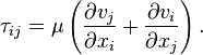  \tau_{ij} =  \mu \left(\frac{\partial v_j}{\partial x_i} + \frac{\partial v_i}{\partial x_j}\right).