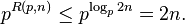 p^{R(p,n)} \leq p^{\log_p{2n}} = 2n.\ 