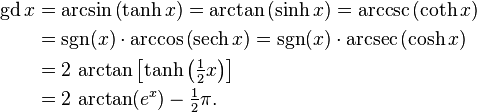 \begin{align}{\rm{gd}}\,x
&=\arcsin\left(\tanh x \right)=\mathrm{arctan}\left(\sinh x \right)=\mathrm{arccsc}\left(\coth x \right) \\
&=\mbox{sgn}(x)\cdot\mathrm{arccos}\left(\mathrm{sech}\,x \right)=\mbox{sgn}(x)\cdot\mathrm{arcsec}\left(\cosh x \right) \\
&=2\,\arctan\left[\tanh\left(\tfrac12x\right)\right]\\
&=2\,\arctan(e^x)-\tfrac12\pi.
\end{align}\,\!