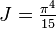 \textstyle J = \frac{\pi^4}{15} 