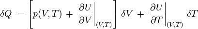 \delta Q\ =\left [p(V,T)\,+\,\left.\frac{\partial U}{\partial V}\right|_{(V,T)}\right ]\, \delta V\,+\,\left.\frac{\partial U}{\partial T}\right|_{(V,T)}\,\delta T