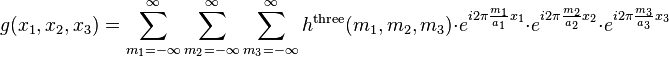 g(x_1, x_2, x_3)=\sum_{m_1=-\infty}^\infty \sum_{m_2=-\infty}^\infty \sum_{m_3=-\infty}^\infty h^\mathrm{three}(m_1, m_2, m_3) \cdot e^{i 2\pi \frac{m_1}{a_1} x_1} \cdot e^{i 2\pi \frac{m_2}{a_2} x_2}\cdot e^{i 2\pi \frac{m_3}{a_3} x_3}