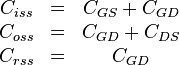 \begin{matrix}
C_{iss} & = & C_{GS}+C_{GD}\\
C_{oss} & = & C_{GD}+C_{DS}\\
C_{rss} & = & C_{GD} \end{matrix}
