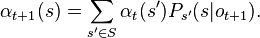 \alpha_{t+1}(s) = \sum_{s' \in S} \alpha_t(s') P_{s'}(s|o_{t+1}).