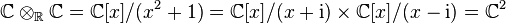 \mathbb{C} \otimes_{\mathbb{R}} \mathbb{C} = \mathbb{C}[x]/(x^2 + 1) = \mathbb{C}[x]/(x+\mathrm i) \times \mathbb{C}[x]/(x-\mathrm i) = \mathbb{C}^2