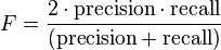 F = \frac{2 \cdot \mathrm{precision} \cdot \mathrm{recall}}{(\mathrm{precision} + \mathrm{recall})}