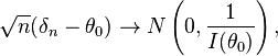  \sqrt{n}(\delta_n - \theta_0) \to N\left(0 , \frac{1}{I(\theta_0)}\right),