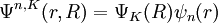 \Psi^{n,K} (r,R) = \Psi_K(R)\psi_n(r)