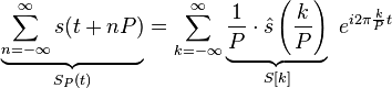 \underbrace{\sum_{n=-\infty}^{\infty} s(t + nP)}_{S_P(t)} = \sum_{k=-\infty}^{\infty} \underbrace{\frac{1}{P}\cdot \hat s\left(\frac{k}{P}\right)}_{S[k]}\ e^{i 2\pi \frac{k}{P} t }