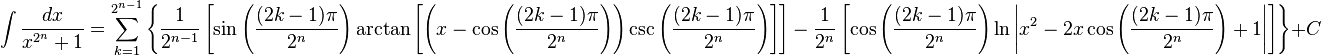 \int \frac{dx}{x^{2^n} + 1} = \sum_{k=1}^{2^{n-1}} \left \{ \frac{1}{2^{n-1}} \left [ \sin \left(\frac{(2k -1) \pi}{2^n}\right) \arctan\left[\left(x - \cos \left(\frac{(2k -1) \pi}{2^n} \right) \right ) \csc \left(\frac{(2k -1) \pi}{2^n} \right) \right] \right] - \frac{1}{2^n} \left [ \cos \left(\frac{(2k -1) \pi}{2^n} \right) \ln \left | x^2 - 2 x \cos \left(\frac{(2k -1) \pi}{2^n} \right) + 1 \right |  \right ] \right \} + C 