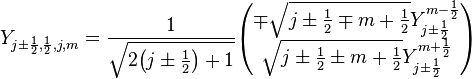 
  Y_{j \pm \frac{1}{2}, \frac{1}{2}, j, m}
    = \frac{1}{\sqrt{2 \bigl(j \pm \frac{1}{2}\bigr) + 1}}
      \begin{pmatrix}
        \mp \sqrt{j \pm \frac{1}{2} \mp m + \frac{1}{2}} Y_{j \pm \frac{1}{2}}^{m - \frac{1}{2}} \\
        \sqrt{j \pm \frac{1}{2} \pm m + \frac{1}{2}} Y_{j \pm \frac{1}{2}}^{m + \frac{1}{2}}
     \end{pmatrix}
