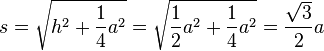 s = \sqrt{h^2 + \frac{1}{4}a^2} = \sqrt{\frac{1}{2}a^2 + \frac{1}{4}a^2}=\frac{\sqrt{3}}{2}a