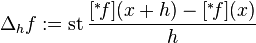  \Delta_h f := \operatorname{st} \frac{[{}^*\!f](x+h)-[{}^*\!f](x)}{h} 