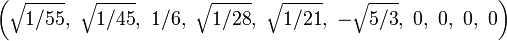 \left({\sqrt {1/55}},\ {\sqrt {1/45}},\ 1/6,\ {\sqrt {1/28}},\ {\sqrt {1/21}},\ -{\sqrt {5/3}},\ 0,\ 0,\ 0,\ 0\right)