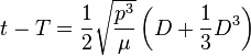 
t - T = \frac{1}{2}\sqrt{\frac{p^{3}}{\mu}}\left (D + \frac{1}{3}D^{3}\right )
