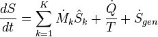 \frac{dS}{dt} = \sum_{k=1}^K  \dot{M}_k \hat{S}_k  + \frac{\dot{Q}}{T} + \dot{S}_{gen}