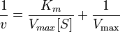 \ \frac{1}{v}=\frac{K_m}{V_{max}[S]} + {1 \over V_\max}