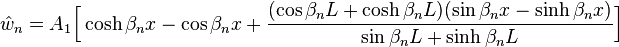 
  \hat{w}_n = A_1 \Bigl[\cosh\beta_n x - \cos\beta_n x +
      \frac{(\cos\beta_n L + \cosh\beta_n L)(\sin\beta_n x - \sinh\beta_n x)}{\sin\beta_n L + \sinh\beta_n L}\Bigr]
 