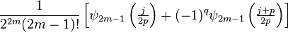 \frac{1}{2^{2m}(2m-1)!} \left[\psi_{2m-1}\left(\tfrac{j}{2p}\right)+(-1)^q\psi_{2m-1}\left(\tfrac{j+p}{2p}\right)\right] 