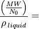  \frac {\left ( \frac {MW} {N_0} \right )} {\rho\, _{liquid}} = 