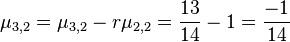 \mu_{3,2}= \mu_{3,2} - r\mu_{2,2}= \frac{13}{14}-1= \frac{-1}{14}