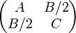 \left(\begin{matrix}A & B/2\\B/2 & C\end{matrix}\right) 