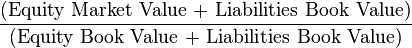 \frac{\text{(Equity Market Value + Liabilities Book Value)}}{\text{(Equity Book Value + Liabilities Book Value)}}