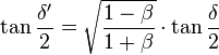 \tan \frac{\delta'}{2}=\sqrt{\frac{1-\beta}{1+\beta}}\cdot\tan\frac{\delta}{2}