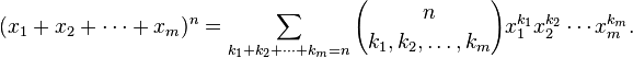 (x_1 + x_2 + \cdots + x_m)^n
 = \sum_{k_1+k_2+\cdots +k_m = n} {n \choose k_1, k_2, \ldots, k_m}
 x_1^{k_1} x_2^{k_2} \cdots x_m^{k_m}. 