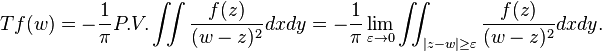 Tf(w)=-\frac{1}{\pi} P.V. \iint \frac{f(z)}{(w-z)^2} dxdy=-\frac{1}{\pi}\lim_{\varepsilon \to 0}\iint_{|z-w|\ge \varepsilon} \frac{f(z)}{(w-z)^2} dxdy.