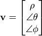 \mathbf{v} = \left[ \begin{matrix} \rho \\ \angle \theta \\ \angle \phi \end{matrix} \right]