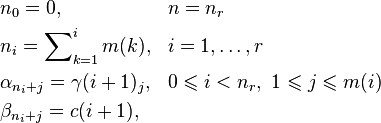 
\begin{align}
& n_0 =0, & & n=n_r \\
& n_i =\sum\nolimits_{k=1}^i m(k), & & i=1,\ldots,r \\
& \alpha_{n_i+j} =\gamma(i+1)_j, & & 0\leqslant  i<n_r,\  1\leqslant  j\leqslant m(i) \\
& \beta_{n_i+j} =c(i+1),
\end{align}
