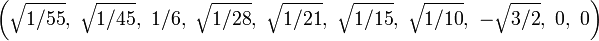 \left({\sqrt {1/55}},\ {\sqrt {1/45}},\ 1/6,\ {\sqrt {1/28}},\ {\sqrt {1/21}},\ {\sqrt {1/15}},\ {\sqrt {1/10}},\ -{\sqrt {3/2}},\ 0,\ 0\right)