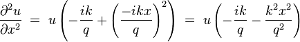 \frac{\partial^2 u}{\partial x^2}  \; = \; u \left (- \frac{ik}{q} + \left ( \frac{-ikx}{q} \right )^2 \right )  \; = \; u \left (- \frac{ik}{q} -  \frac{k^2 x^2}{q^2}   \right )  