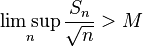  \limsup_n \frac{S_n}{\sqrt{n}} > M 