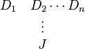 
\begin{matrix}
D_1 \quad D_2 \cdots D_n \\
\vdots \\
J
\end{matrix}
