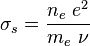 
\sigma_s = \frac {n_e\ e^2}{m_e\ \nu}
