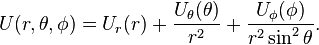  U(r, \theta, \phi) = U_{r}(r) + \frac{U_{\theta}(\theta)}{r^{2}} + \frac{U_{\phi}(\phi)}{r^{2}\sin^{2}\theta} . 