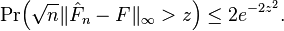 
    \Pr\!\Big( \sqrt{n}\|\hat{F}_n-F\|_\infty > z \Big) \leq 2e^{-2z^2}.
  